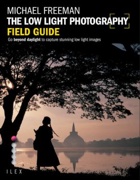 The Low Light Photography Field Guide, Michael Freeman