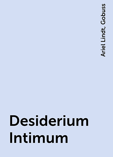 Desiderium Intimum, Gobuss, Ariel Lindt