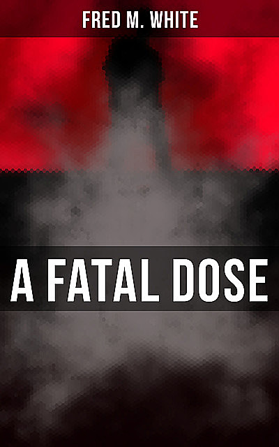 A Fatal Dose, Fred M.White