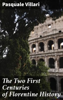 The Two First Centuries of Florentine History, Pasquale Villari