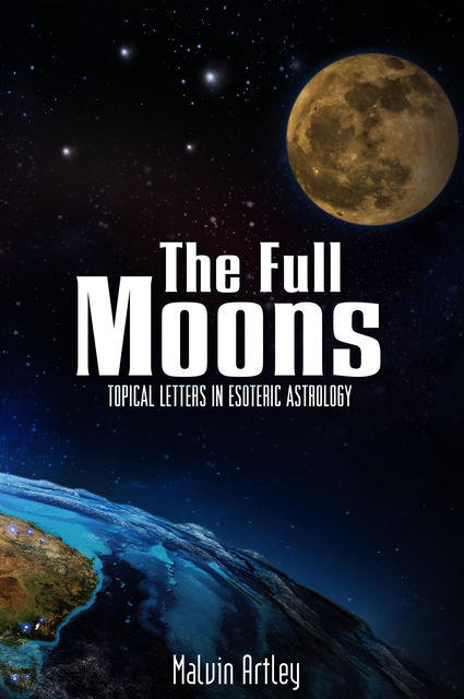 The Full Moons: Topical Letters In Esoteric Astrology, Malvin Artley