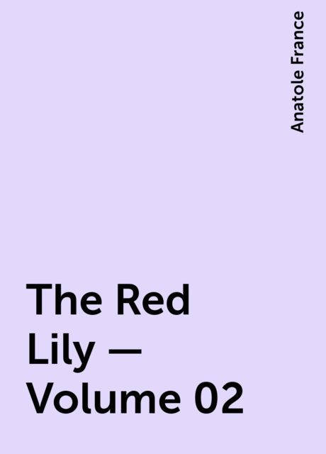 The Red Lily — Volume 02, Anatole France