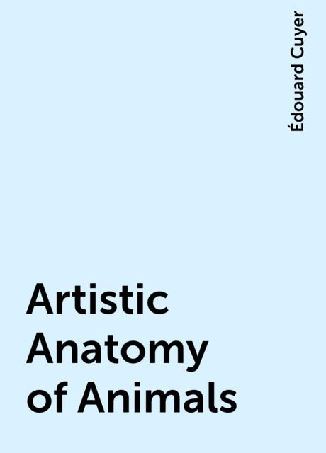 Artistic Anatomy of Animals, Édouard Cuyer