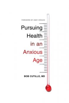 Pursuing Health in an Anxious Age, Bob Cutillo