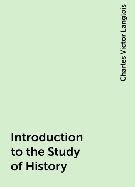Introduction to the Study of History, Charles Victor Langlois