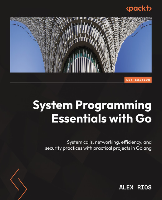 System Programming Essentials with Go, Alex Rios