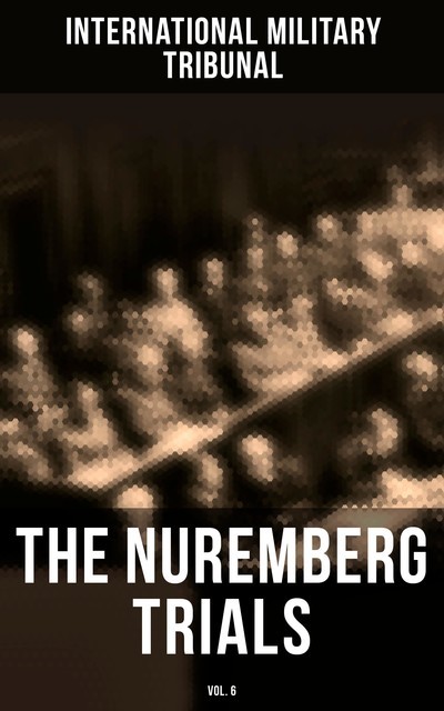 The Nuremberg Trials (Vol.6), International Military Tribunal