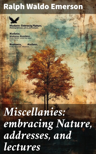 Miscellanies: embracing Nature, addresses, and lectures, Ralph Waldo Emerson