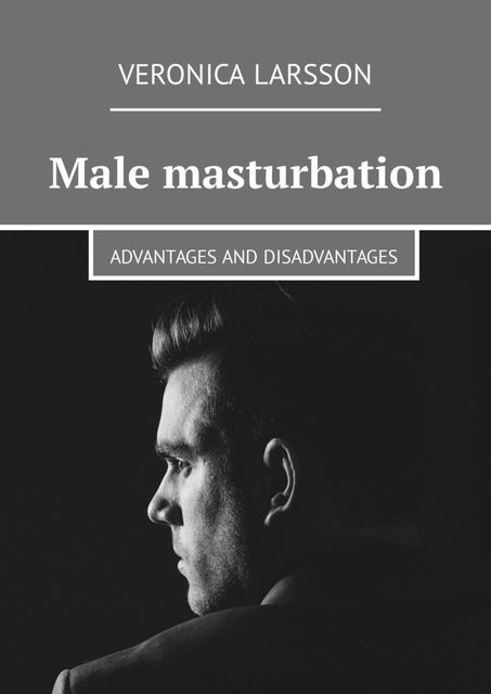 Male masturbation. Advantages and disadvantages, Veronica Larsson