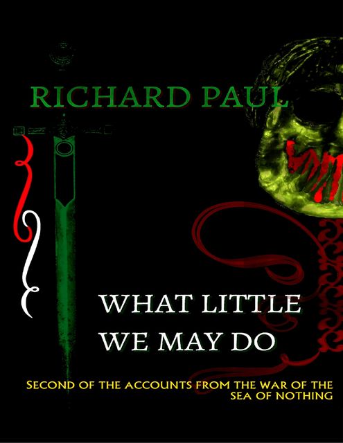 What Little We May Do: Second of the Accounts from the War of the Sea of Nothing, Richard Paul