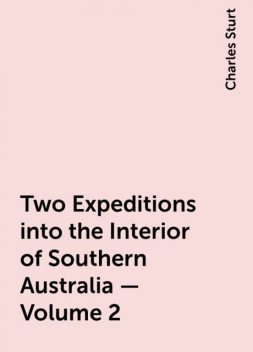 Two Expeditions into the Interior of Southern Australia — Volume 2, Charles Sturt