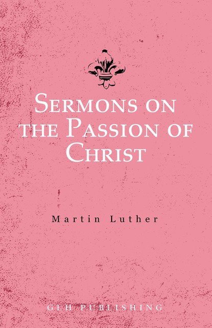 Sermons on the Passion of Christ, Martin Luther