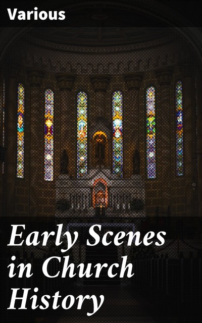 Early Scenes in Church History, Various