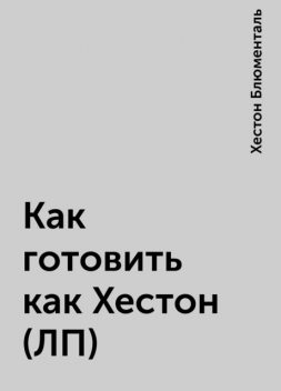 Как готовить как Хестон (ЛП), Хестон Блюменталь