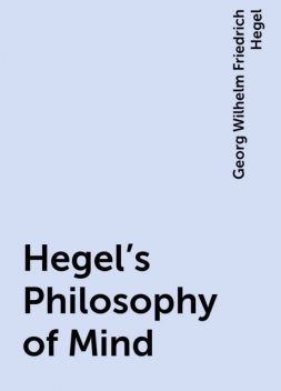 Hegel's Philosophy of Mind, Georg Wilhelm Friedrich Hegel