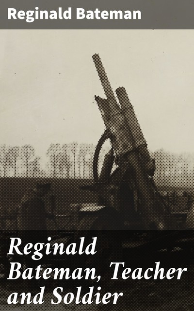 Reginald Bateman, Teacher and Soldier, Reginald Bateman