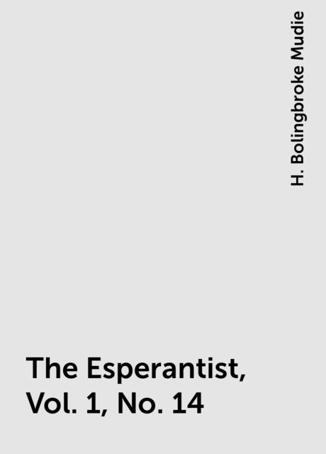 The Esperantist, Vol. 1, No. 14, H. Bolingbroke Mudie