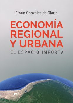 Economía regional y urbana: el espacio importa, Efraín Gonzales de Olarte