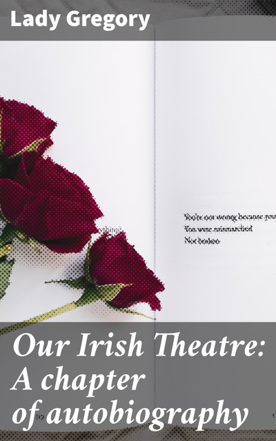 Our Irish Theatre: A chapter of autobiography, Lady Gregory