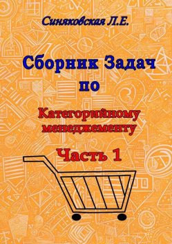 Сборник задач по категорийному менеджменту. Часть 1. Анализ категорий товара, Людмила Синяковская