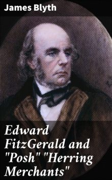 Edward FitzGerald and “Posh” “Herring Merchants”, James Blyth