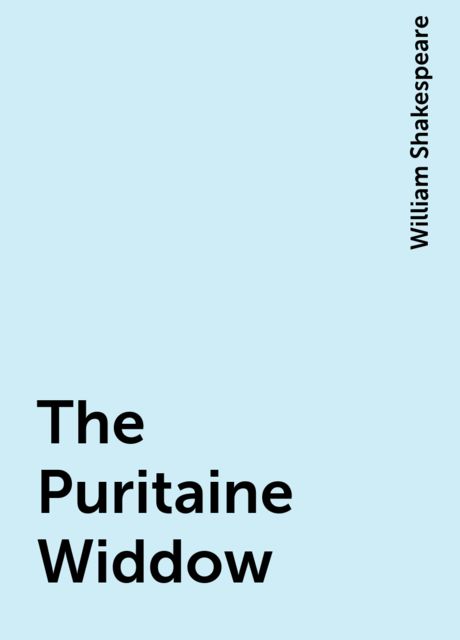 The Puritaine Widdow, William Shakespeare