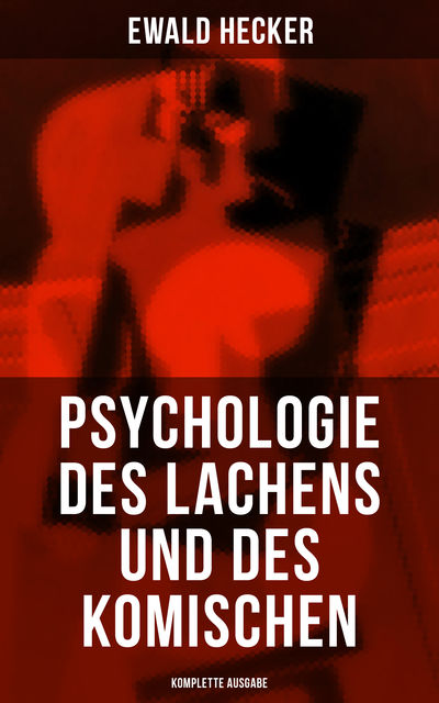 Psychologie des Lachens und des Komischen - Komplette Ausgabe, Ewald Hecker