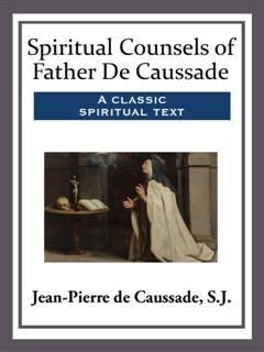 Spiritual Counsels of Father de Caussade, S.J., Jean-Pierre de Caussade