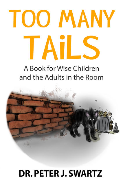 Too Many Tails: A Book for Wise Children and the Adults in the Room, Peter J. Swartz