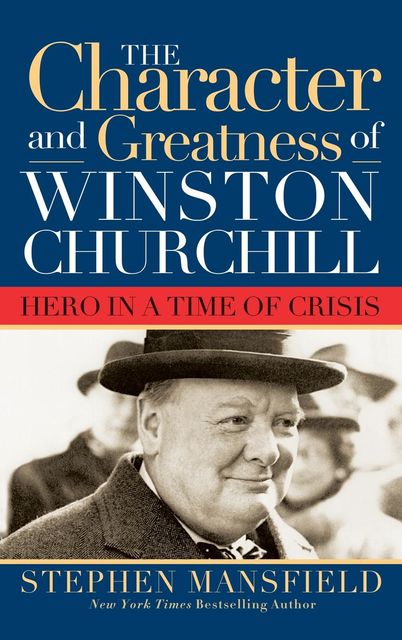 Character and Greatness of Winston Churchill, Stephen Mansfield