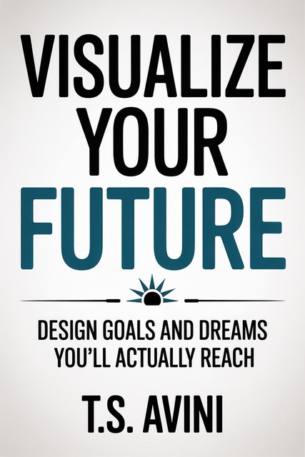 Visualize Your Future, T. S Avini