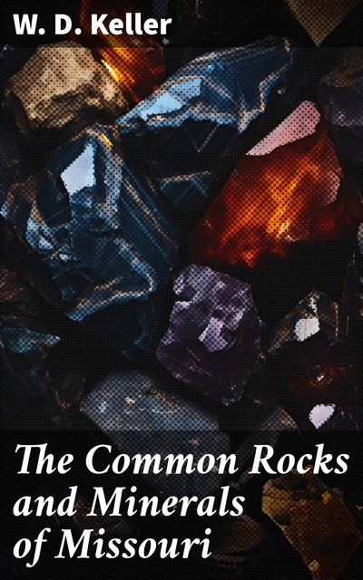 The Common Rocks and Minerals of Missouri, Walter David Keller