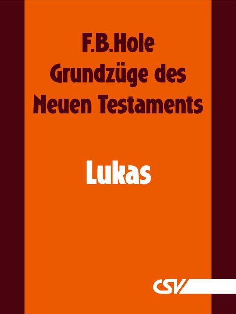 Grundzüge des Neuen Testaments – Lukas, F.B. Hole
