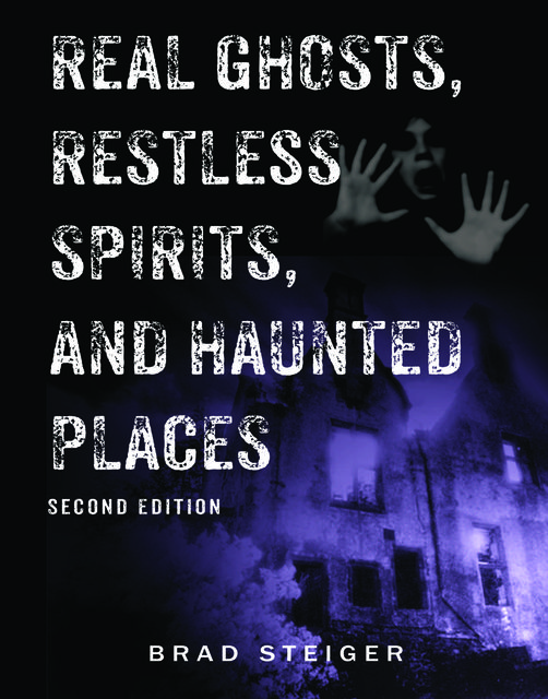 Real Ghosts, Restless Spirits, and Haunted Places, Brad Steiger