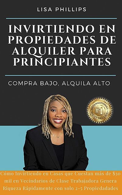 INVIRTIENDO EN PROPIEDADES DE ALQUILER PARA PRINCIPIANTES, Lisa Phillips