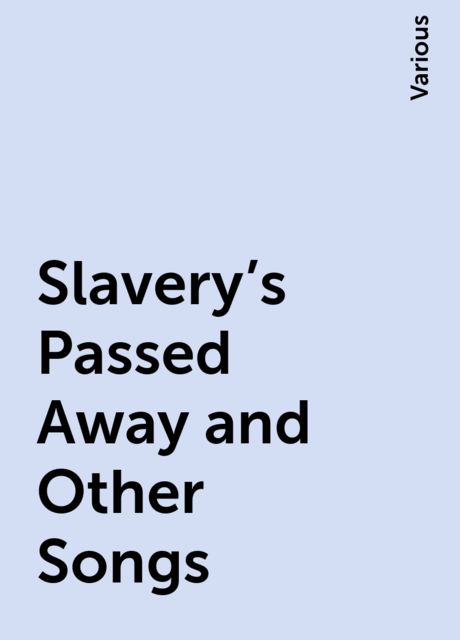 Slavery's Passed Away and Other Songs, Various