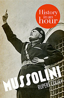 Mussolini: History in an Hour, Rupert Colley
