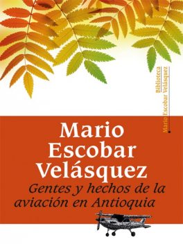Gentes y hechos de la aviación en Antioquia, Mario Escobar Velásquez