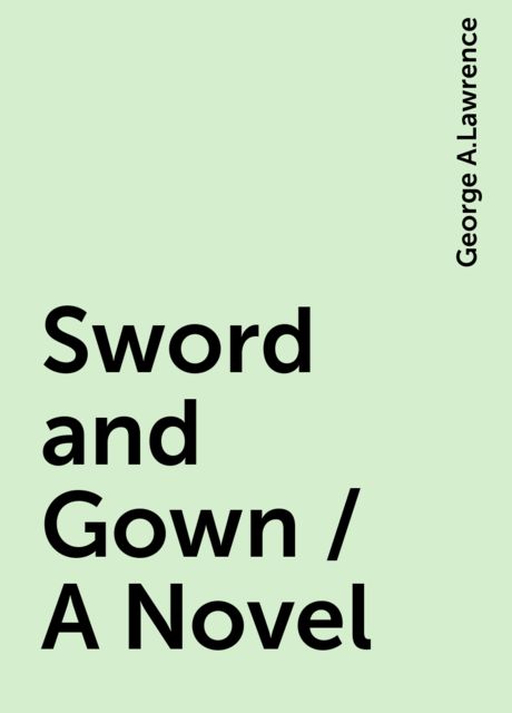 Sword and Gown / A Novel, George A.Lawrence