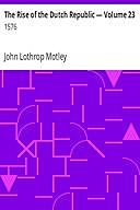 The Rise of the Dutch Republic — Volume 23: 1576, John Lothrop Motley
