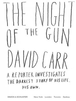 The Night of the Gun: A reporter investigates the darkest story of his life. His own, David Carr
