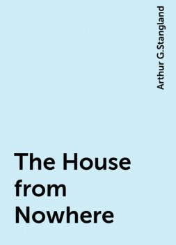 The House from Nowhere, Arthur G.Stangland