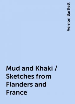 Mud and Khaki / Sketches from Flanders and France, Vernon Bartlett
