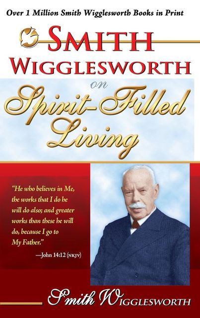 Smith Wigglesworth on Spirit-Filled Living, Smith Wigglesworth