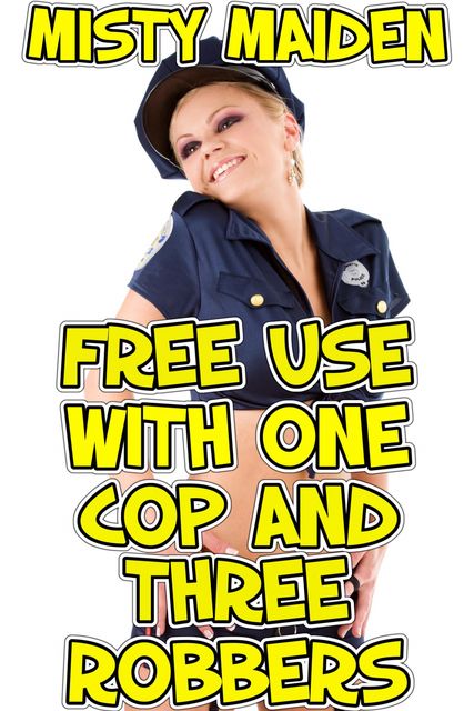 Free Use with One Cop and Three Robbers, Misty Maiden