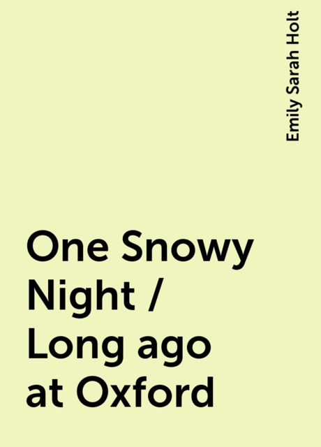 One Snowy Night / Long ago at Oxford, Emily Sarah Holt