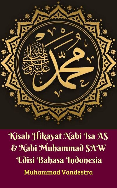 Kisah Hikayat Nabi Isa AS & Nabi Muhammad SAW Edisi Bahasa Indonesia, Muhammad Vandestra