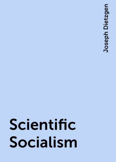 Scientific Socialism, Joseph Dietzgen