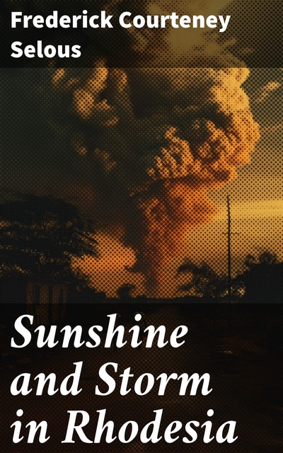 Sunshine and Storm in Rhodesia, Frederick Courteney Selous