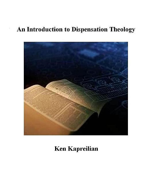 An Introduction to Dispensation Theology, Ken Kapreilian